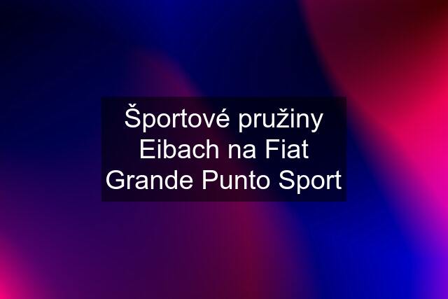 Športové pružiny Eibach na Fiat Grande Punto Sport