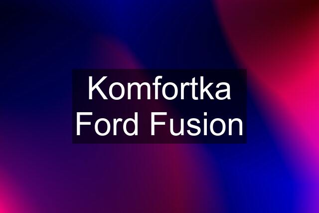 Komfortka Ford Fusion