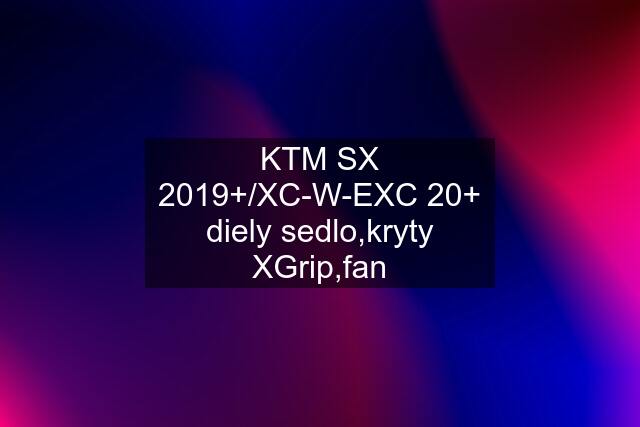 KTM SX 2019+/XC-W-EXC 20+ diely sedlo,kryty XGrip,fan