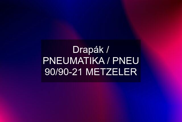 Drapák / PNEUMATIKA / PNEU 90/90-21 METZELER