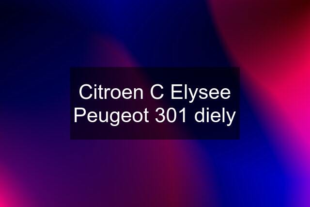 Citroen C Elysee Peugeot 301 diely