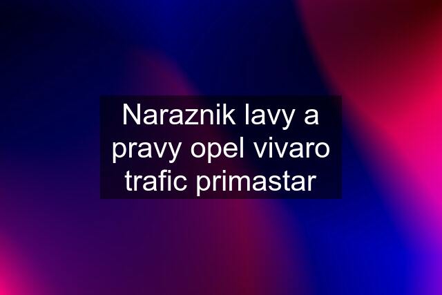 Naraznik lavy a pravy opel vivaro trafic primastar