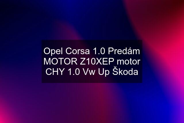 Opel Corsa 1.0 Predám MOTOR Z10XEP motor CHY 1.0 Vw Up Škoda