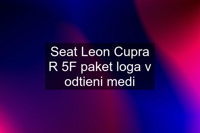 Seat Leon Cupra R 5F paket loga v odtieni medi