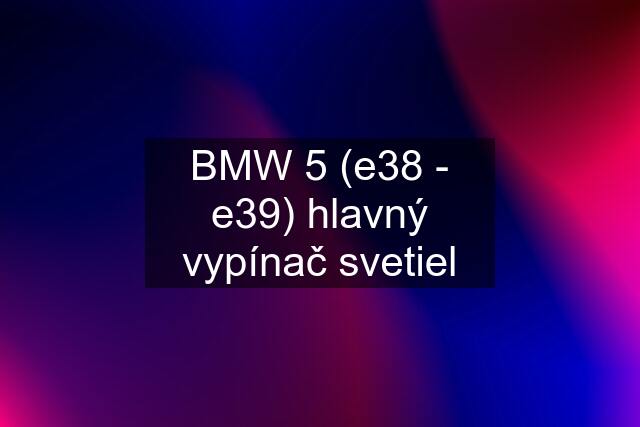 BMW 5 (e38 - e39) hlavný vypínač svetiel