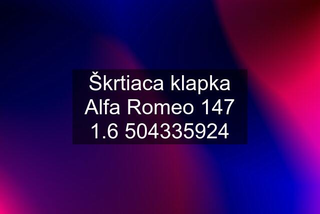 Škrtiaca klapka Alfa Romeo 147 1.6 504335924