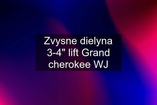 Zvysne dielyna 3-4" lift Grand cherokee WJ