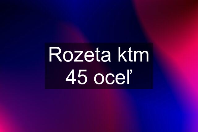 Rozeta ktm 45 oceľ