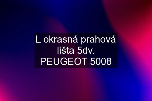 L okrasná prahová lišta 5dv. PEUGEOT 5008