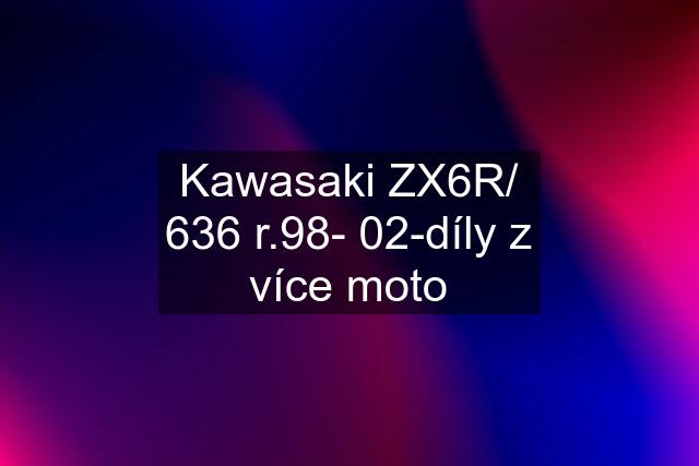 Kawasaki ZX6R/ 636 r.98- 02-díly z více moto