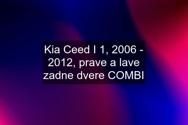 Kia Ceed I 1, 2006 - 2012, prave a lave zadne dvere COMBI