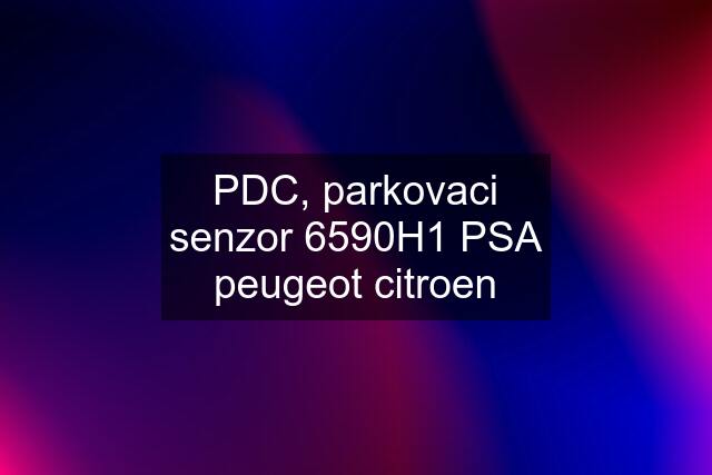 PDC, parkovaci senzor 6590H1 PSA peugeot citroen