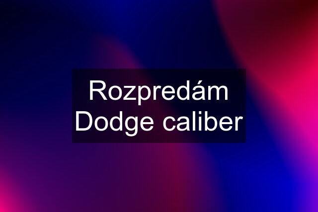 Rozpredám Dodge caliber