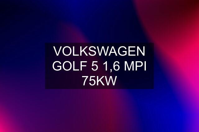 VOLKSWAGEN GOLF 5 1,6 MPI 75KW