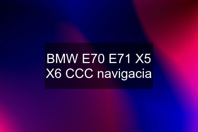 BMW E70 E71 X5 X6 CCC navigacia