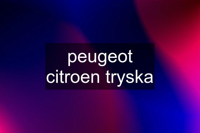 peugeot citroen tryska