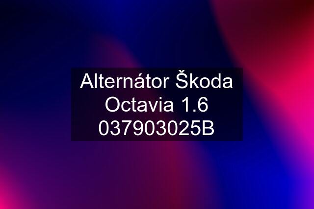 Alternátor Škoda Octavia 1.6 037903025B