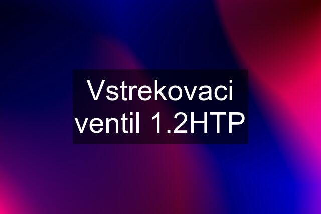 Vstrekovaci ventil 1.2HTP