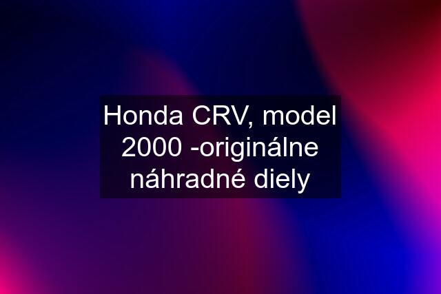 Honda CRV, model 2000 -originálne náhradné diely