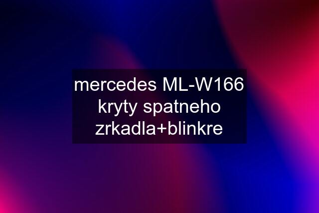 mercedes ML-W166 kryty spatneho zrkadla+blinkre