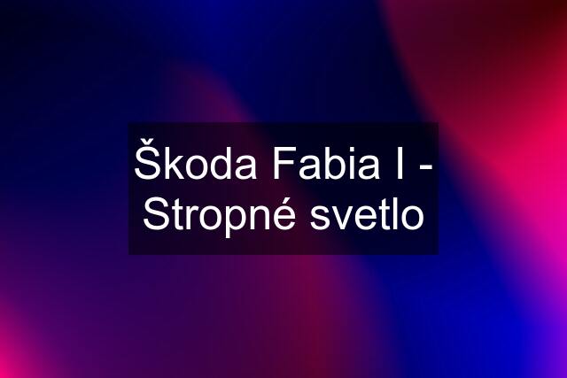 Škoda Fabia I - Stropné svetlo