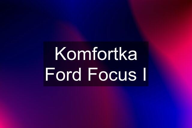 Komfortka Ford Focus I