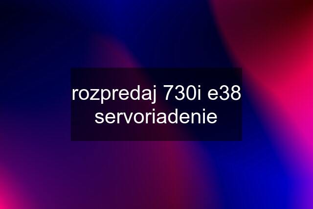 rozpredaj 730i e38	servoriadenie