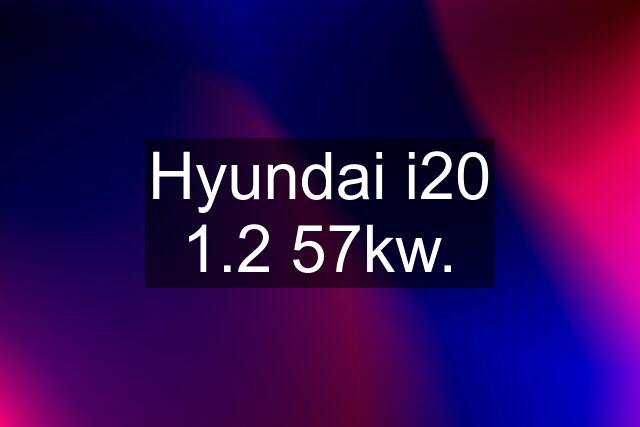 Hyundai i20 1.2 57kw.