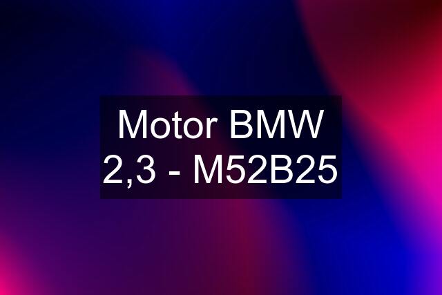 Motor BMW 2,3 - M52B25