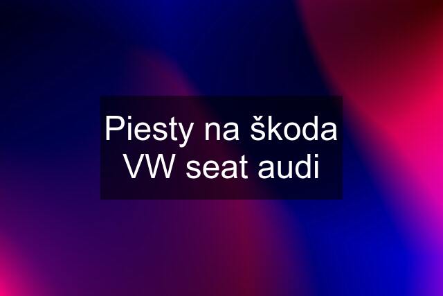 Piesty na škoda VW seat audi