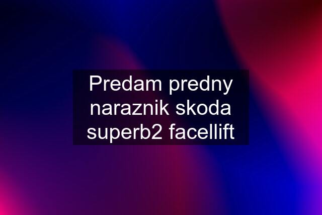 Predam predny naraznik skoda superb2 facellift