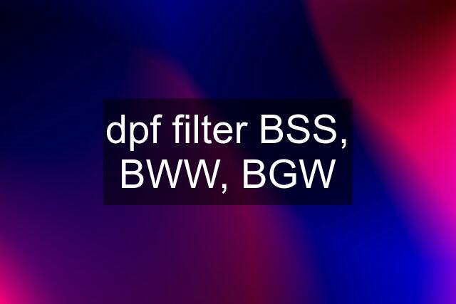 dpf filter BSS, BWW, BGW