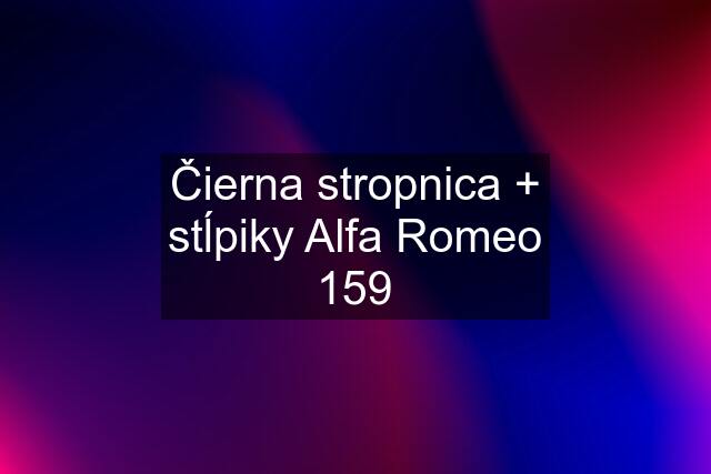 Čierna stropnica + stĺpiky Alfa Romeo 159