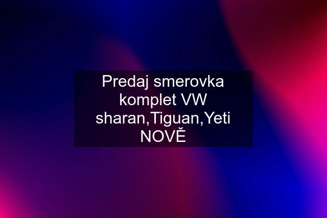 Predaj smerovka komplet VW sharan,Tiguan,Yeti NOVĚ