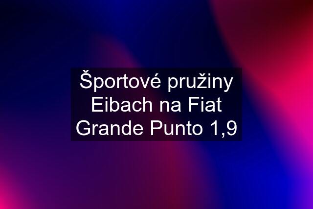 Športové pružiny Eibach na Fiat Grande Punto 1,9