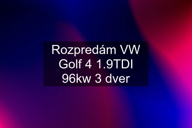 Rozpredám VW Golf 4 1.9TDI 96kw 3 dver