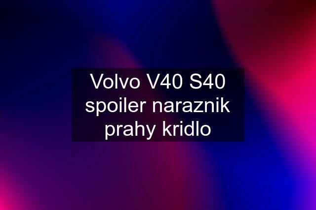 Volvo V40 S40 spoiler naraznik prahy kridlo