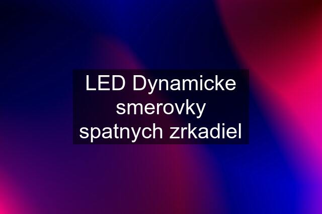 LED Dynamicke smerovky spatnych zrkadiel