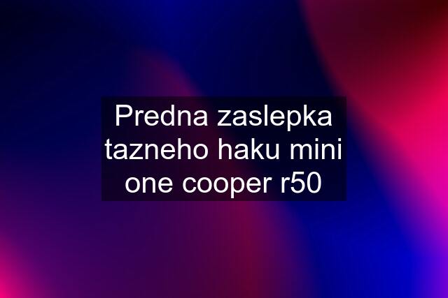 Predna zaslepka tazneho haku mini one cooper r50