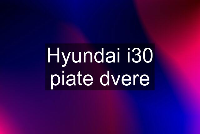 Hyundai i30 piate dvere