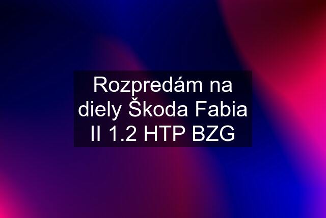 Rozpredám na diely Škoda Fabia II 1.2 HTP BZG