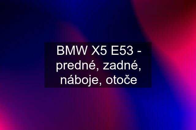 BMW X5 E53 - predné, zadné, náboje, otoče