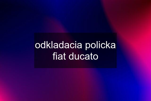 odkladacia policka fiat ducato