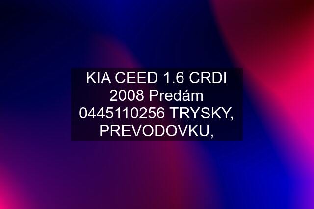 KIA CEED 1.6 CRDI 2008 Predám  TRYSKY, PREVODOVKU,