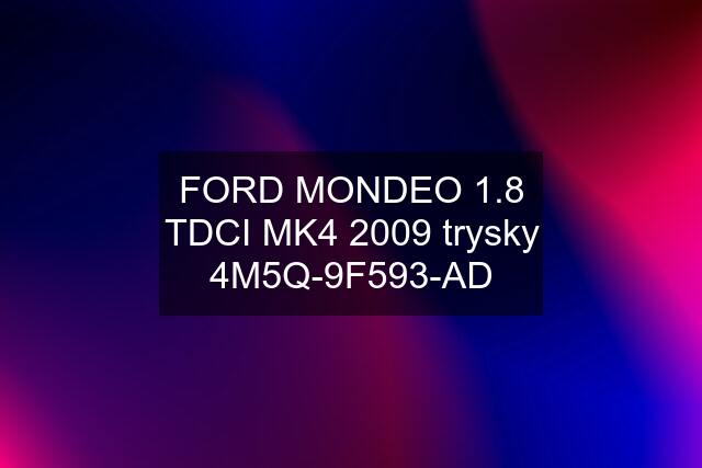 FORD MONDEO 1.8 TDCI MK4 2009 trysky 4M5Q-9F593-AD