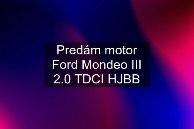 Predám motor Ford Mondeo III 2.0 TDCI HJBB