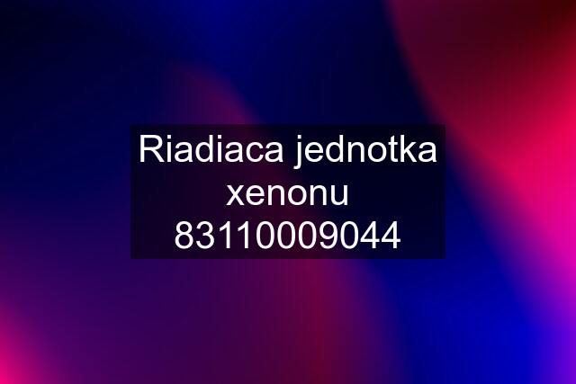 Riadiaca jednotka xenonu 83110009044