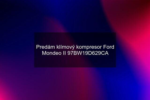 Predám klímový kompresor Ford Mondeo II 97BW19D629CA