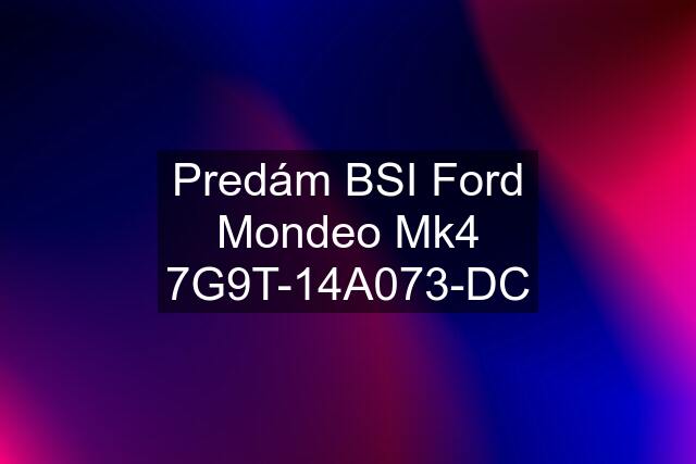 Predám BSI Ford Mondeo Mk4 7G9T-14A073-DC