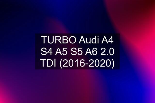 TURBO Audi A4 S4 A5 S5 A6 2.0 TDI (2016-2020)